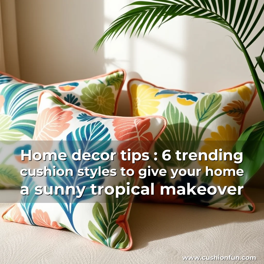 Read more about the article Home decor tips : 6 trending cushion styles to give your home a sunny  tropical makeover