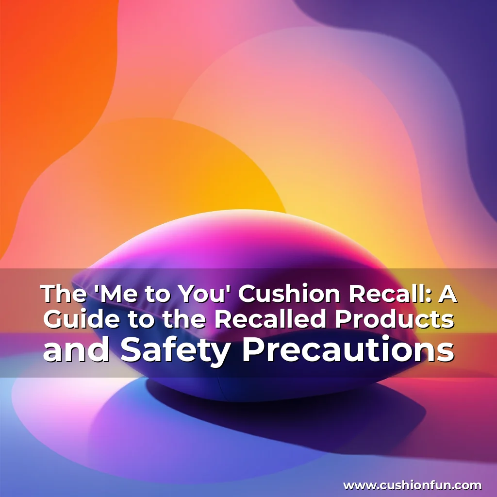 Read more about the article The ‘Me to You’ Cushion Recall: A Guide to the Recalled Products and Safety Precautions
