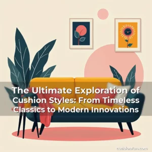 Artistic representation for The Ultimate Exploration of Cushion Styles: From Timeless Classics to Modern Innovations
