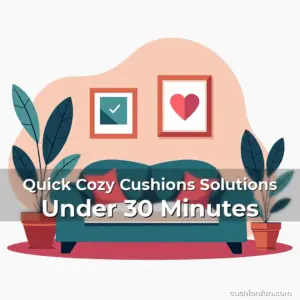 Artistic representation for Quick Cozy Cushions Solutions Under 30 Minutes